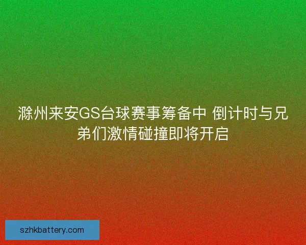滁州来安GS台球赛事筹备中 倒计时与兄弟们激情碰撞即将开启