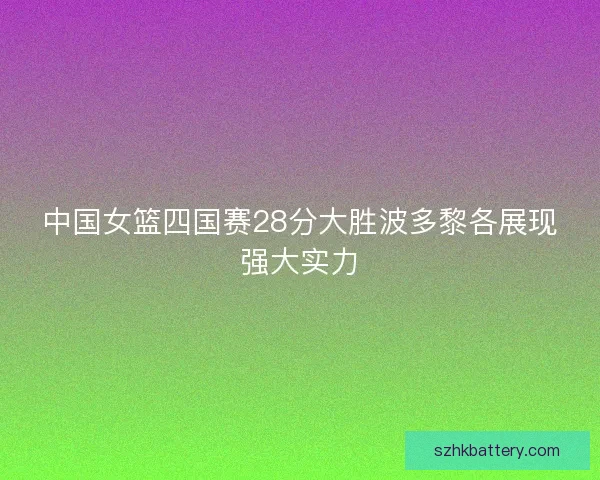 中国女篮四国赛28分大胜波多黎各展现强大实力